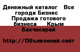 Денежный каталог - Все города Бизнес » Продажа готового бизнеса   . Крым,Бахчисарай